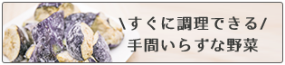 すぐに調理できる手間いらずな野菜